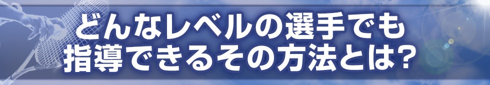 どんなレベルの選手でも指導できるその方法とは？
