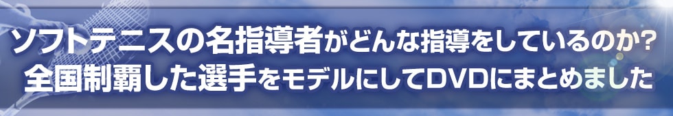 ソフトテニスの名指導者がどんな指導をしているのか？ 全国制覇した選手をモデルにしてDVDにまとめました